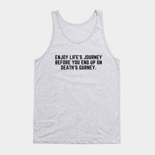 Enjoy life's journey before you end up on death's gurney Tank Top